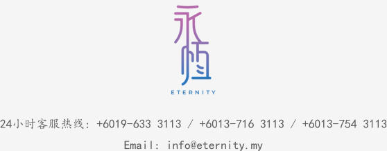 24小时客服热线: +6019-633 3113 / +6013-716 3113 / +6013-754 3113 Email: info@eternity.my